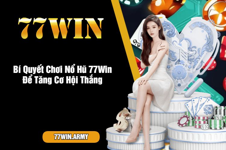 Bí Quyết Chơi Nổ Hũ 77Win Để Tăng Cơ Hội Thắng