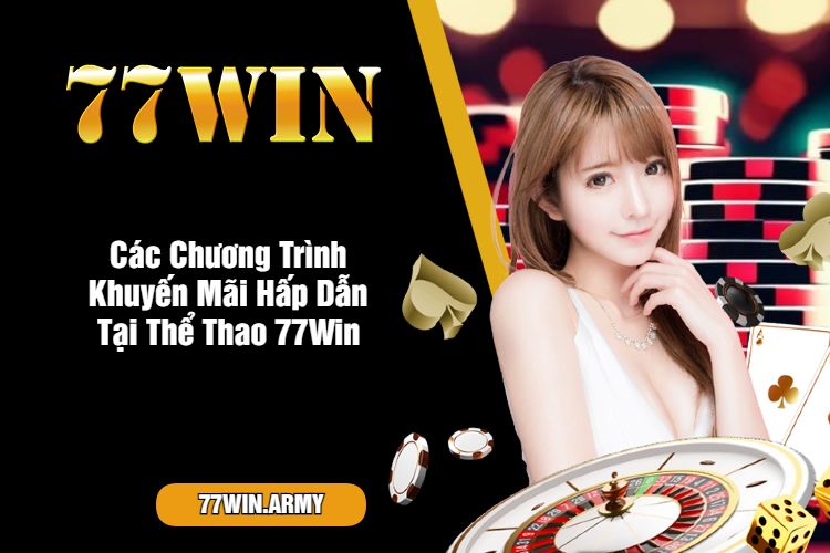 Các Chương Trình Khuyến Mãi Hấp Dẫn Tại Thể Thao 77Win