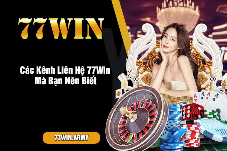 Các Kênh Liên Hệ 77Win Mà Bạn Nên Biết