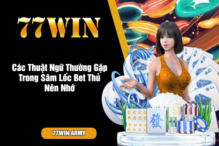 Các Thuật Ngữ Thường Gặp Trong Sâm Lốc Bet Thủ Nên Nhớ