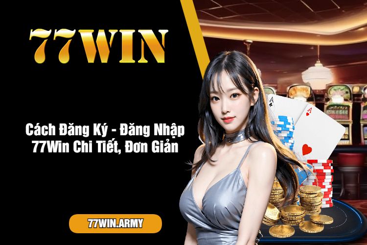 Cách Đăng Ký - Đăng Nhập 77Win Chi Tiết, Đơn Giản