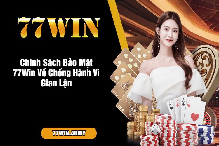 Chính Sách Bảo Mật 77Win Về Chống Hành Vi Gian Lận