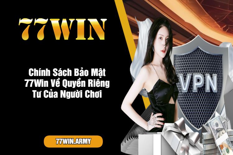 Chính Sách Bảo Mật 77Win Về Quyền Riêng Tư Của Người Chơi