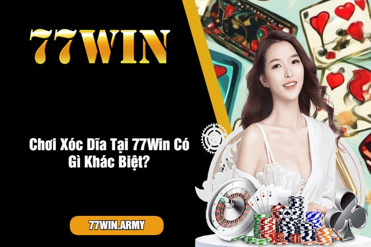 Chơi Xóc Dĩa Tại 77Win Có Gì Khác Biệt