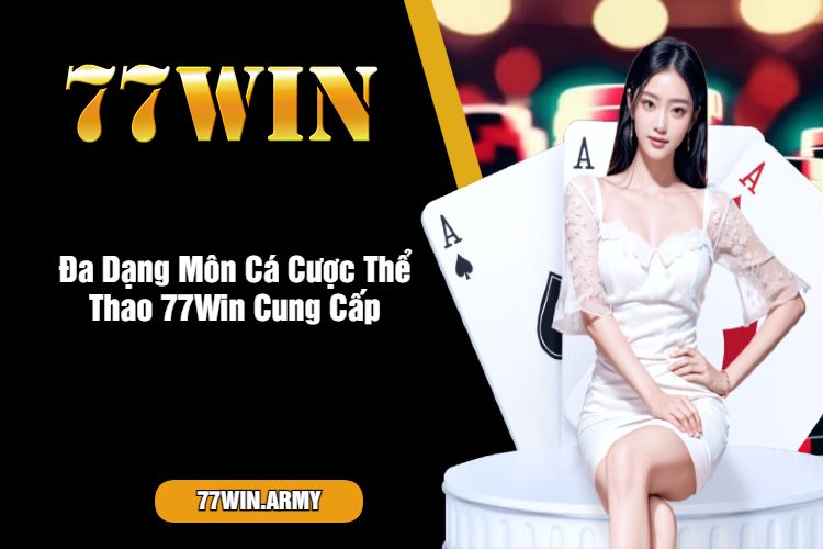 Đa Dạng Môn Cá Cược Thể Thao 77Win Cung Cấp