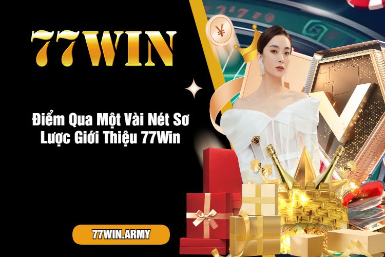 Điểm Qua Một Vài Nét Sơ Lược Giới Thiệu 77Win