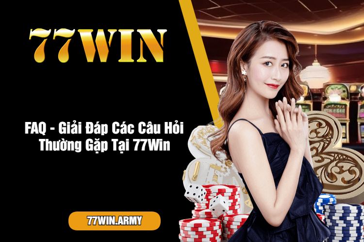 FAQ - Giải Đáp Các Câu Hỏi Thường Gặp Tại 77Win