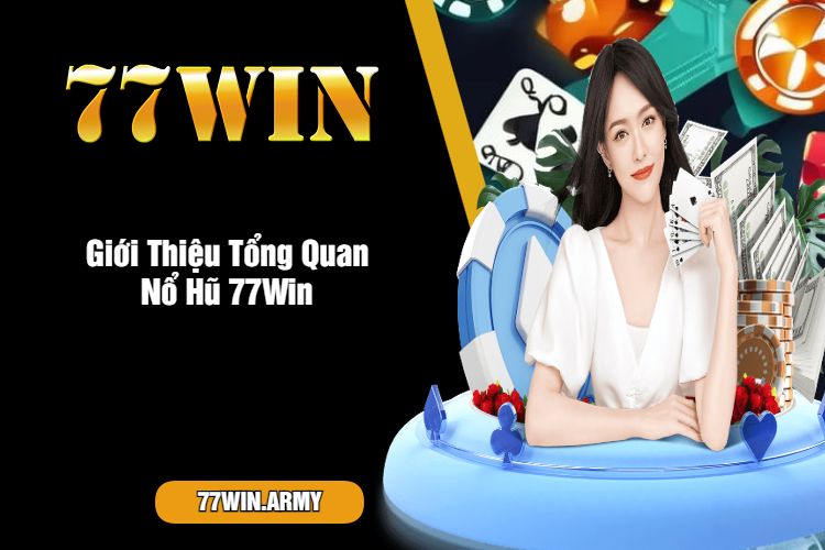 Giới Thiệu Tổng Quan Nổ Hũ 77Win