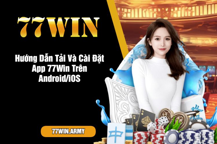 Hướng Dẫn Tải Và Cài Đặt App 77Win Trên AndroidiOS