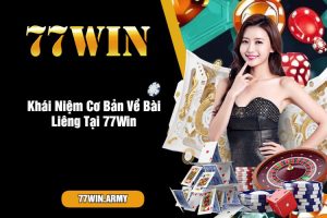 Khái Niệm Cơ Bản Về Bài Liêng Tại 77Win