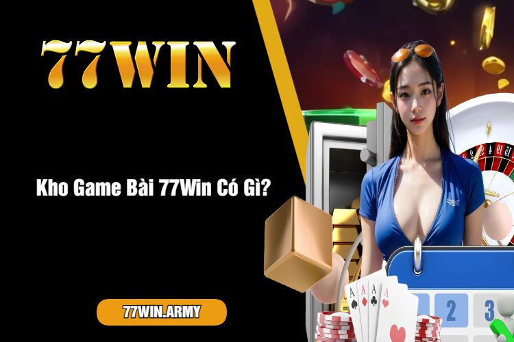 Kho Game Bài 77Win Có Gì