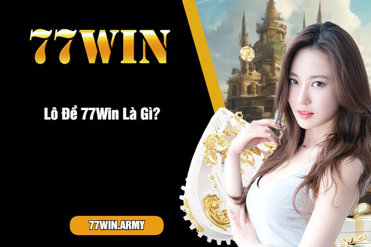 Lô Đề 77Win Là Gì