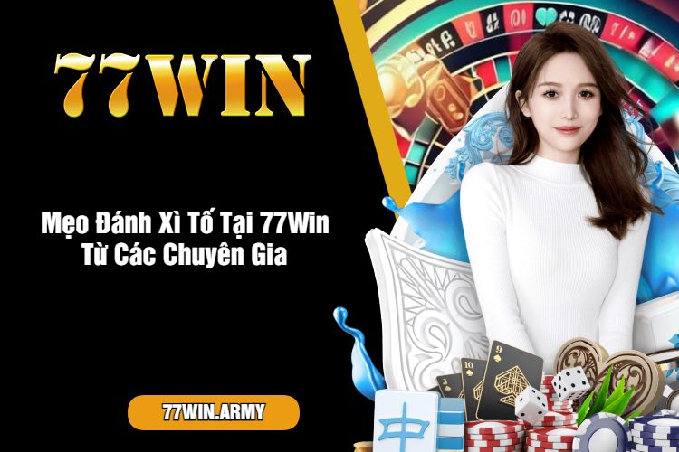 Mẹo Đánh Xì Tố Tại 77Win Từ Các Chuyên Gia