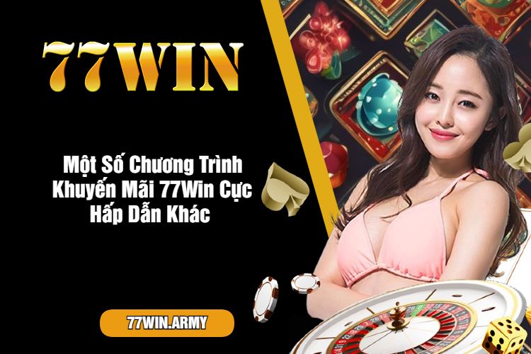 Một Số Chương Trình Khuyến Mãi 77Win Cực Hấp Dẫn Khác