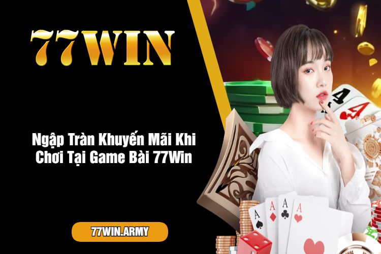 Ngập Tràn Khuyến Mãi Khi Chơi Tại Game Bài 77Win