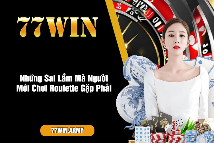 Những Sai Lầm Mà Người Mới Chơi Roulette Gặp Phải