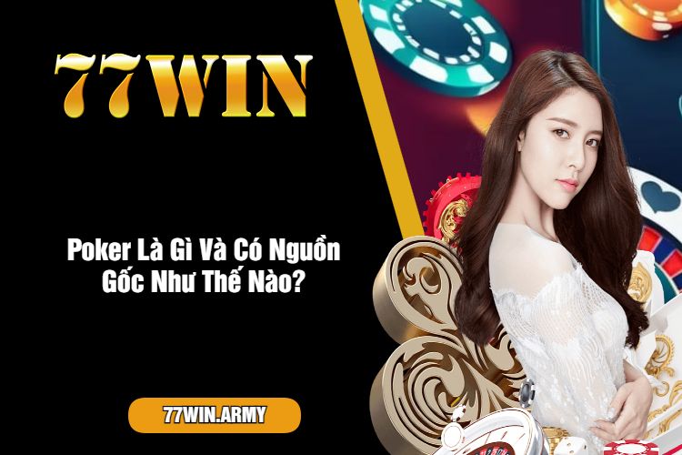 Poker Là Gì Và Có Nguồn Gốc Như Thế Nào?