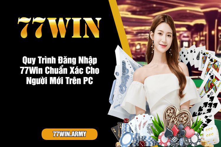 Quy Trình Đăng Nhập 77Win Chuẩn Xác Cho Người Mới Trên PC