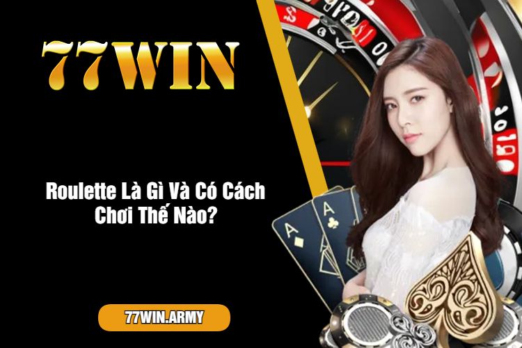 Roulette Là Gì Và Có Cách Chơi Thế Nào?