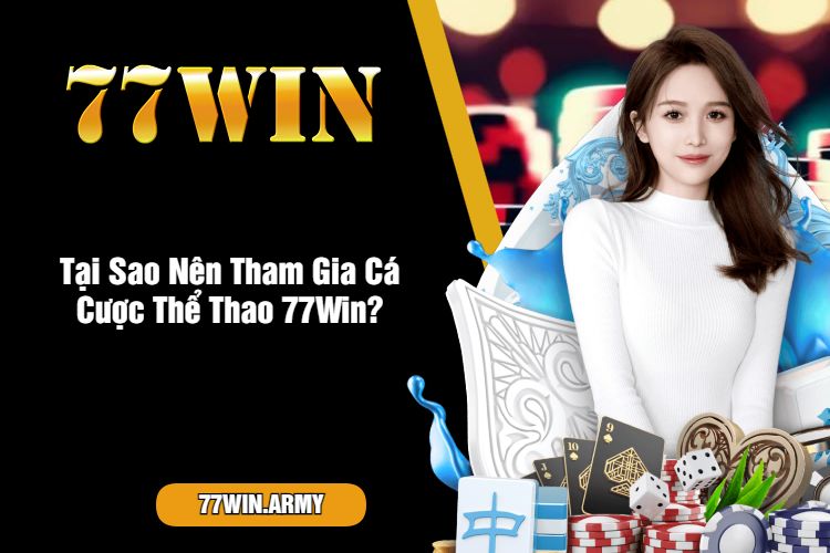 Tại Sao Nên Tham Gia Cá Cược Thể Thao 77Win