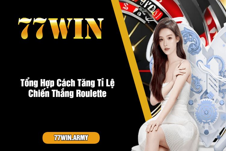 Tổng Hợp Cách Tăng Tỉ Lệ Chiến Thắng Roulette