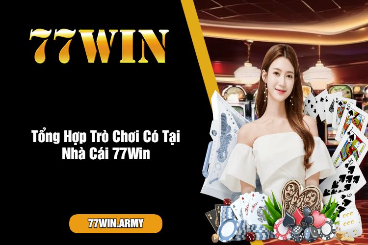 Tổng Hợp Trò Chơi Có Tại Nhà Cái 77Win